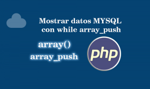Mostrar datos MYSQL con while array_push