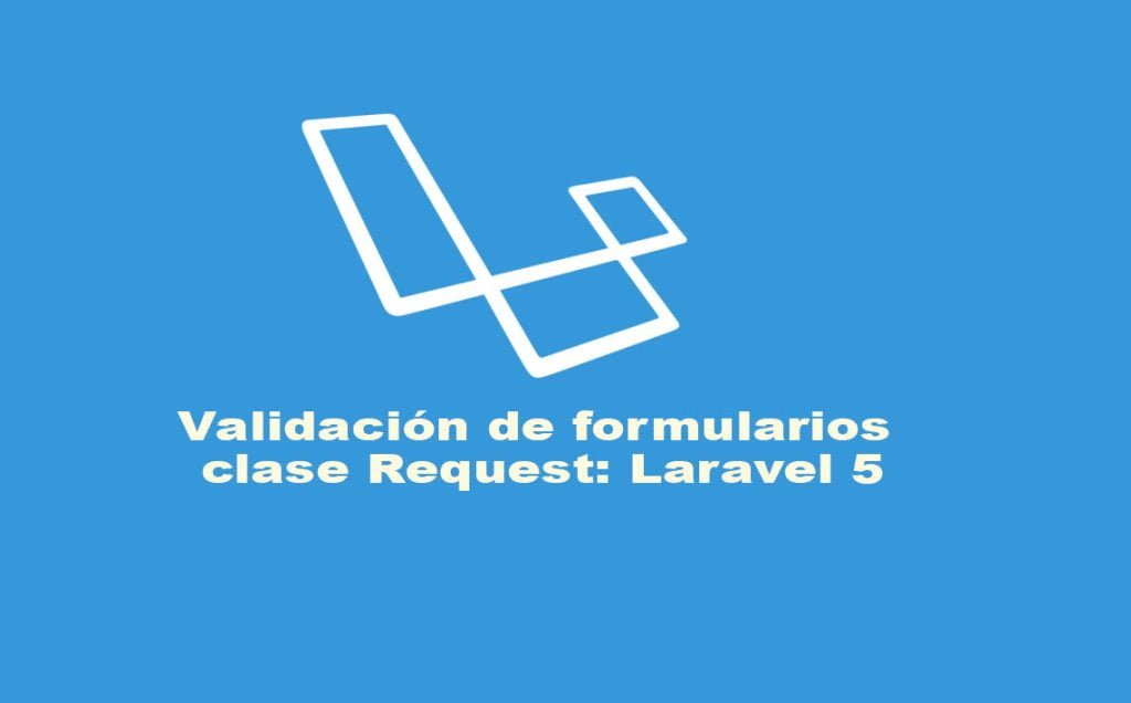 Validación de formularios clase Request: Laravel 5